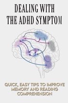 Dealing With The ADHD Symptom: Quick, Easy Tips To Improve Memory And Reading Comprehension