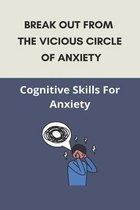 Break Out From The Vicious Circle Of Anxiety: Cognitive Skills For Anxiety