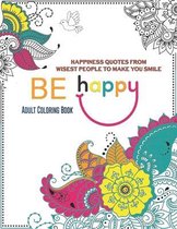 Be Happy Adult Coloring Book. Happiness Quotes from Wisest People to Make You Smile