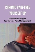 Chronic Pain-Free Yourself Up: Essential Strategies For Chronic Pain Management