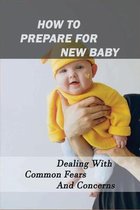 How To Prepare For New Baby: Dealing With Common Fears And Concerns