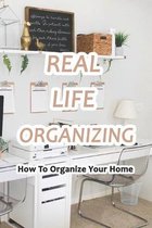Real Life Organizing: How To Organize Your Home