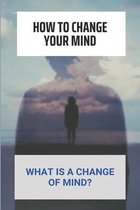 How To Change Your Mind: What Is A Change Of Mind?