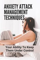 Anxiety Attack Management Techniques: Your Ability To Keep Them Under Control: Anxiety Symptoms