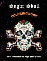 Sugar Skull Coloring Book: Over 50 Stress Relieving Skull Designs to color for Adults