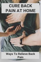 Cure Back Pain At Home: Ways To Relieve Back Pain