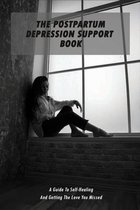 The Postpartum Depression Support Book: A Guide To Self-Healing And Getting The Love You Missed