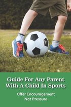 Guide for any Parent with a Child in Sports: Offer Encouragement Not Pressure