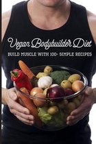 Vegan Bodybuilder Diet: Build Muscle With 100+ Simple Recipes: Vegan Protein Powder Bodybuilding