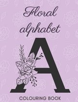Floral Alphabet Colouring Book: Floral Design Alphabet Colouring Book for Girls, Beautiful Colouring Templates for Girls, Stress-Free and Relaxing Col