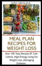 Meal Plan Recipes for Weight Loss: 0ver 100 Easy Recipes 0f Low-Calorie, High-Energy Living For Weight Loss, Managing Diabetes
