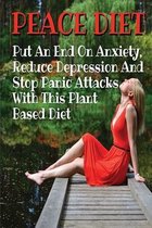 PEACE DIET - Put An End On Anxiety, Reduce Depression And Stop Panic Attacks With This Plant Based Diet