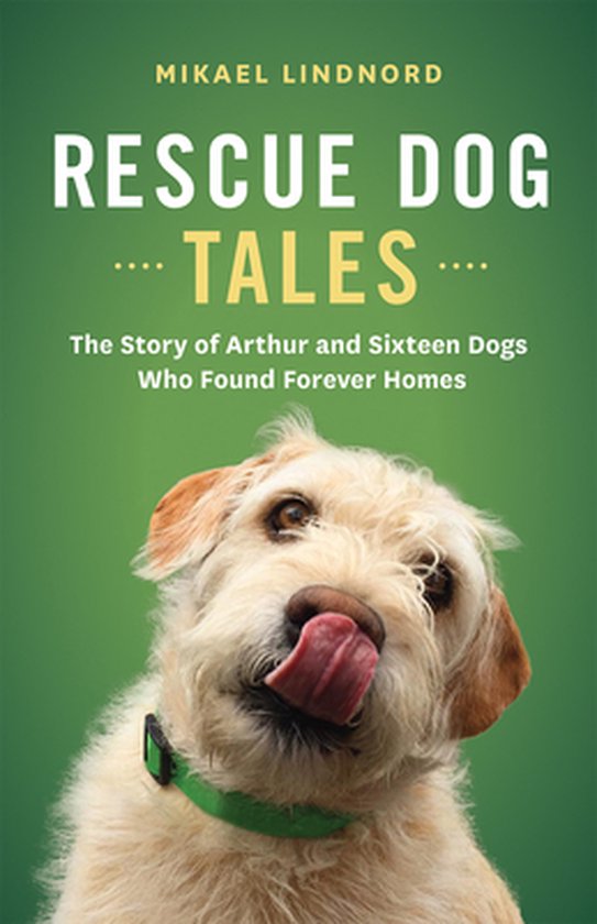 Rescue Dog Tales: The Story of Arthur and Sixteen Dogs Who F ... - cover