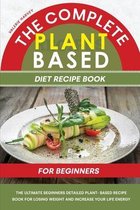 The Complete Plant Based Diet Recipe Book For Beginners