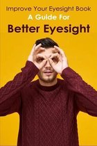 Improve Your Eyesight Book: A Guide For Better Eyesight