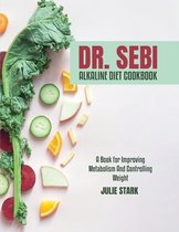 Dr. Sebi Alkaline Diet Cookbook: A Book for Improving Metabolism And Controlling Weight