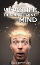 Unfuck Your Life Decluttering Your Mind