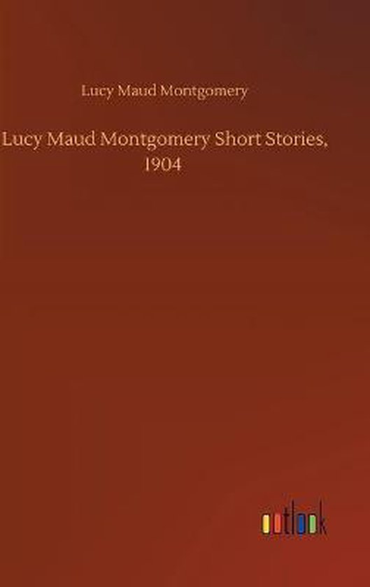 Lucy Maud Montgomery Short Stories, 1904