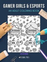 Gamer Girls & Esports: AN ADULT COLORING BOOK