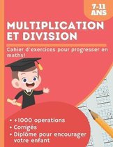 Multiplication Division 7-11ans: Mathematiques - Cahier d'exercices pour progresser rapidement en maths ! - +1000 operations + corrige+ un diplome !!