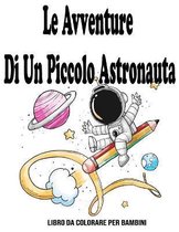 Le Avventure Di Un Piccolo Astronauta: Libro Da Colorare Per Bambini
