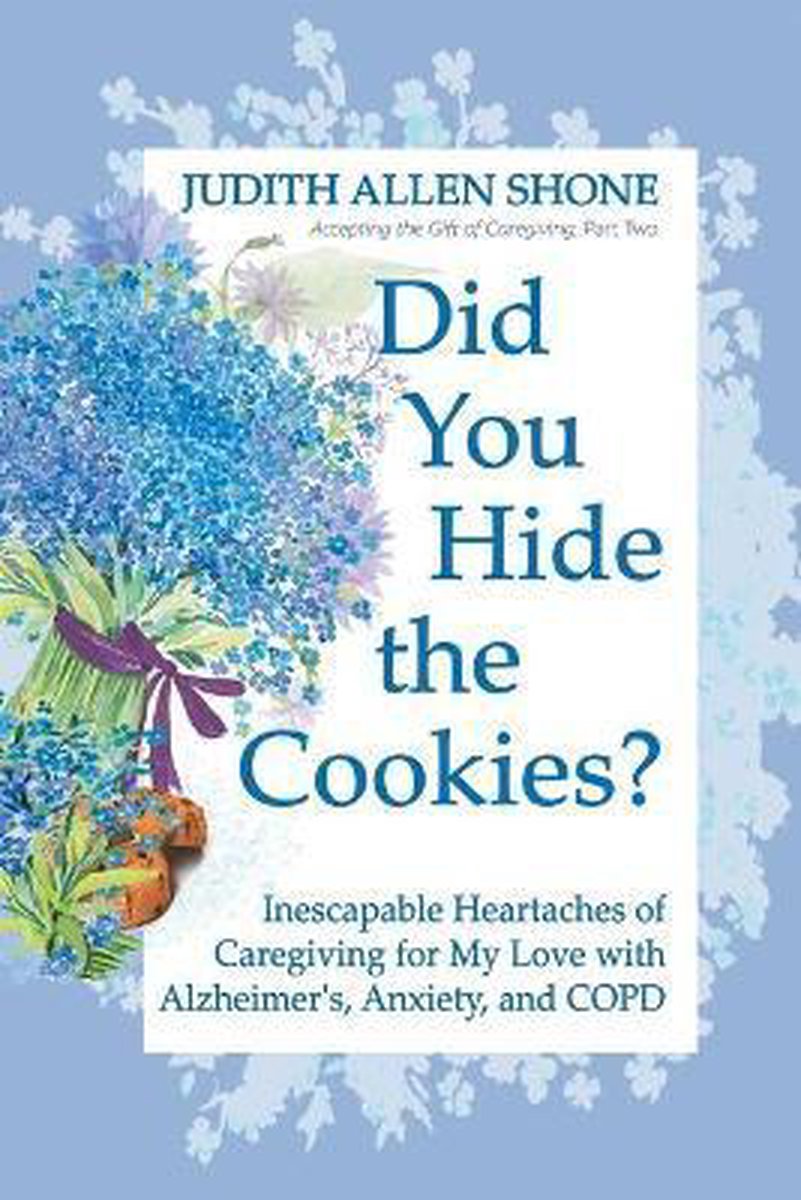 Accepting the Gift of Caregiving- Did You Hide the Cookies? - Judith Allen Shone