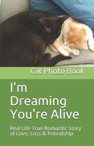 I'm Dreaming You're Alive: Real Life True Romantic Story of Love, Loss & Friendship