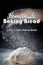 Homemade Baking Bread: Learn to Make Baking Bread