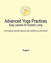 Advanced Yoga Practices - Easy Lessons for Ecstatic Living