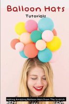 Balloon Hats Tutorials: Making Amazing Balloon Hats From The Scratch