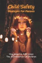 Child Safety Strategies For Parents: How America Addresses The Victimization Of Children