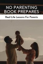 No Parenting Book Prepares: Real-Life Lessons For Parents