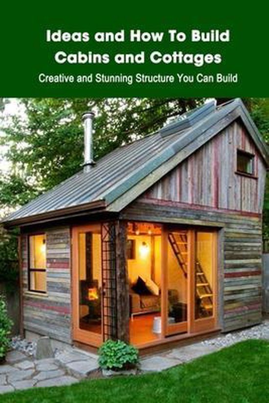 Ideas and How To Build Cabins and Cottages Creative and Stunning