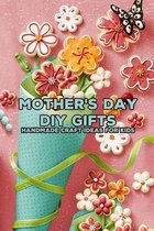 Mother's Day DIY Gifts: Handmade Craft Ideas for Kids