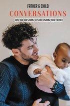 Father & Child Conversations: Over 100 Questions To Start Asking Your Father