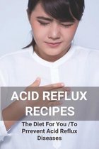 Acid Reflux Recipes: The Diet For You To Prrevent Acid Reflux Diseases
