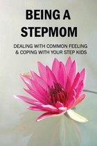 Being A StepMom: Dealing With Common Feeling & Coping With Your Step Kids