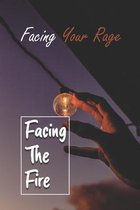 Facing Your Rage: Facing The Fire