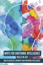 Ways For Emotional Intelligence Skills In Life: How To Develop & Improve Your Emotional Intelligence