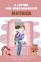 A Loving And Compassionate Mother: The Journey Of A Mother Finding Back Hope In Life