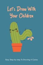 Let's Draw With Your Children: Easy Step-by-step To Drawing A Cactus