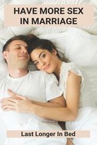 Have More Sex In Marriage: Last Longer In Bed