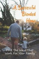 A Successful Blended Home: Find The Ways That Work For Your Family