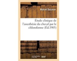 Étude Clinique de l'Anesthésie Du Cheval Par Le Chloroforme
