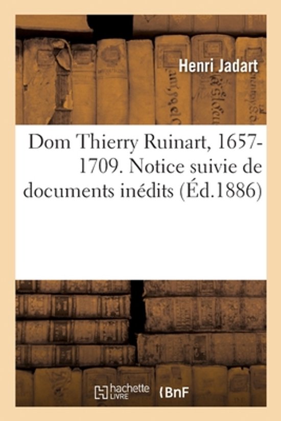 Couverture du livre Dom Thierry Ruinart, 1657-1709. Avec le texte "Henri Jadart" et "Dom Thierry Ruinart, 1657-1709. Notice suivie de documents inédits (Éd.1886)".