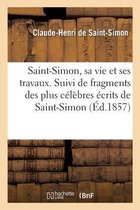 Saint-Simon, Sa Vie Et Ses Travaux. Suivi de Fragments Des Plus Célèbres Écrits de Saint-Simon