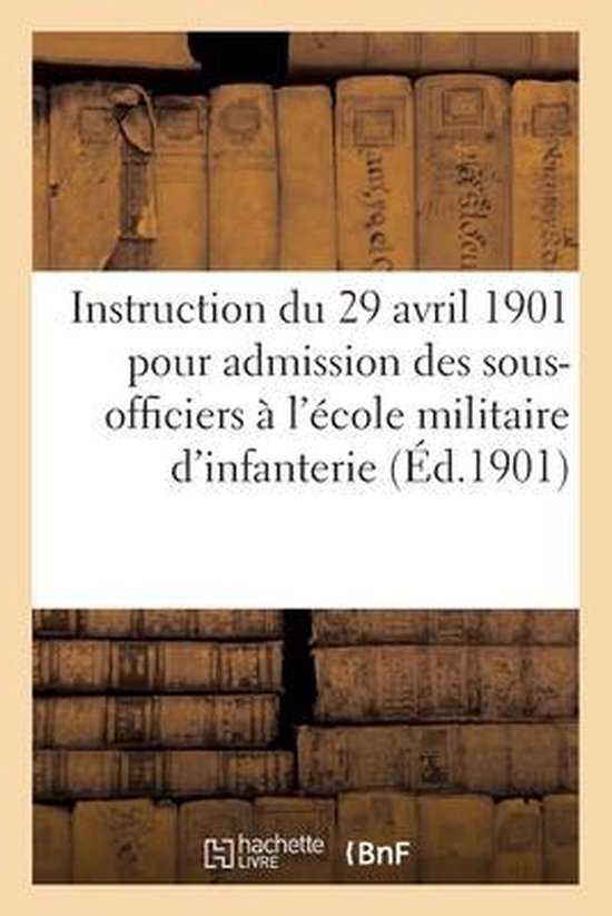 Instruction Du 29 Avril 1901 Pour l'Admission Des Sous-Officiers À l'École Militaire d'Infanterie