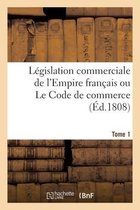 L�gislation Commerciale de l'Empire Fran�ais Ou Le Code de Commerce. Tome 1
