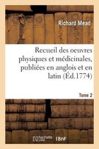 Recueil Des Oeuvres Physiques Et M�dicinales, Publi�es En Anglois Et En Latin. Tome 2