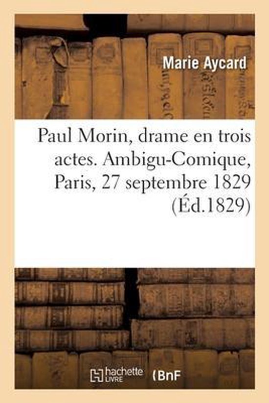 Paul Morin, Drame En Trois Actes. Ambigu-Comique, Paris, 27 Septembre 1829